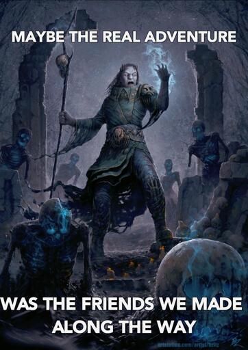 A necromancer standing in front of a horde of undead, risen by himself. The text says "maybe the real adventure was the friends we made along the way"